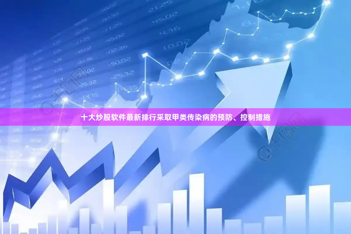 十大炒股软件最新排行采取甲类传染病的预防、控制措施