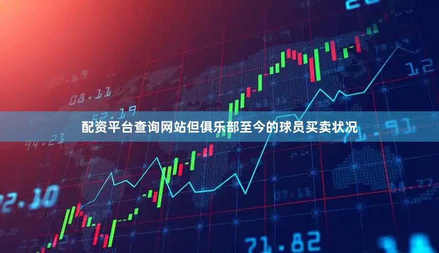 配资平台查询网站但俱乐部至今的球员买卖状况