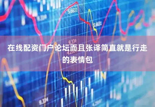 在线配资门户论坛而且张译简直就是行走的表情包