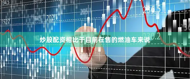 炒股配资相比于目前在售的燃油车来说