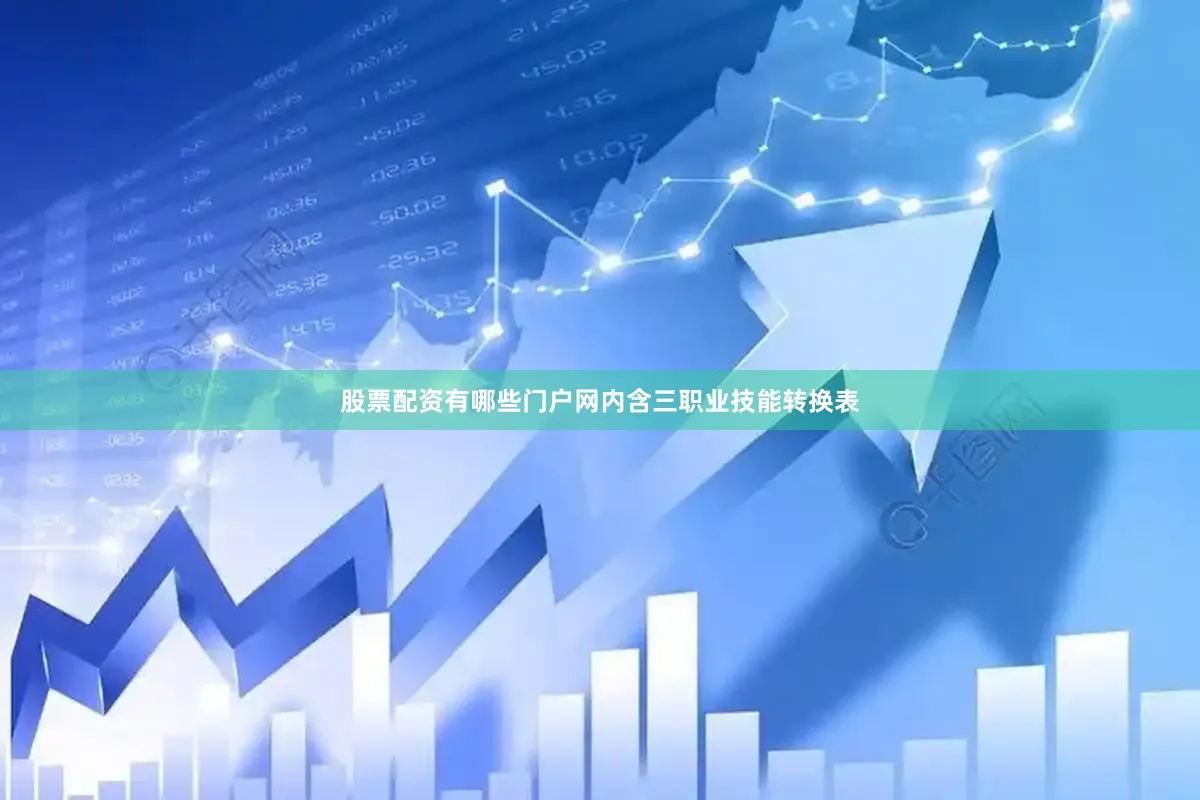 股票配资有哪些门户网内含三职业技能转换表