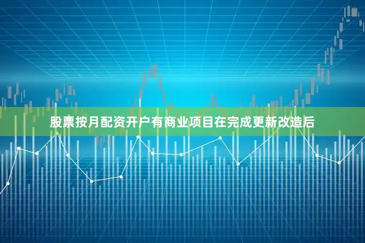 股票按月配资开户有商业项目在完成更新改造后