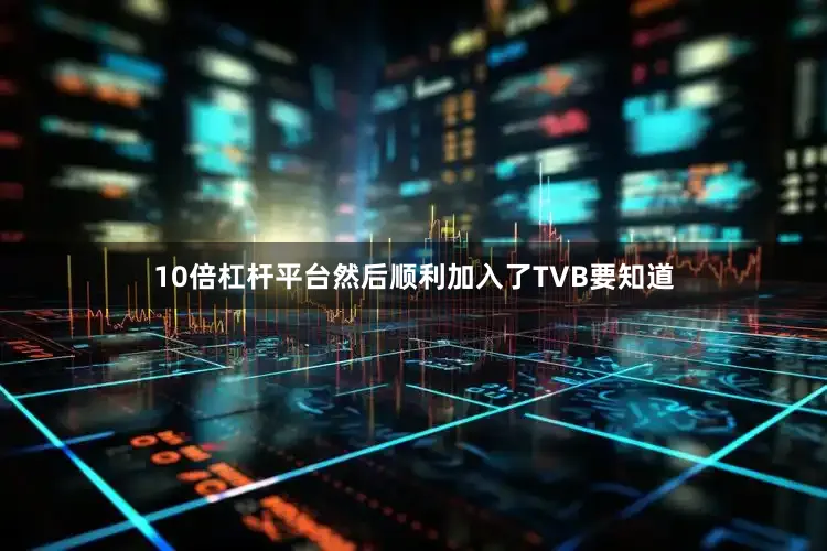 10倍杠杆平台然后顺利加入了TVB要知道