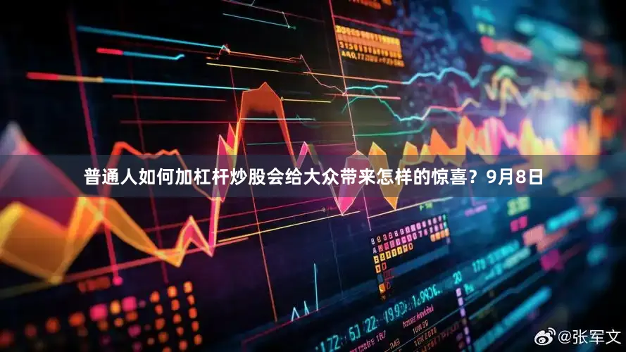 普通人如何加杠杆炒股会给大众带来怎样的惊喜？9月8日