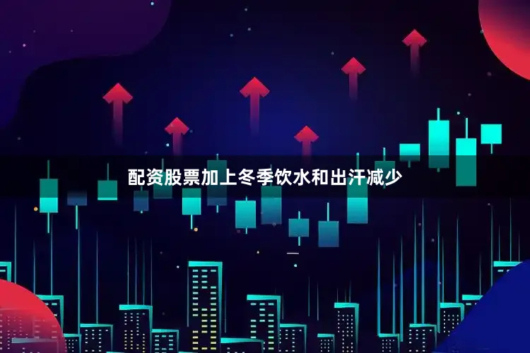 配资股票加上冬季饮水和出汗减少